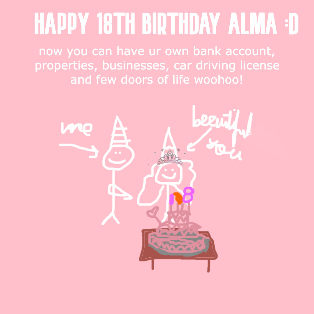 Hand-drawn picture on pink: 'Happy 18th birthday Alma :D'. Two stick figures in party hats, one labelled 'me', the other labelled 'beautiful you' wearing a tiara, next to a pink cake with 1 and 8 candles on a little table.